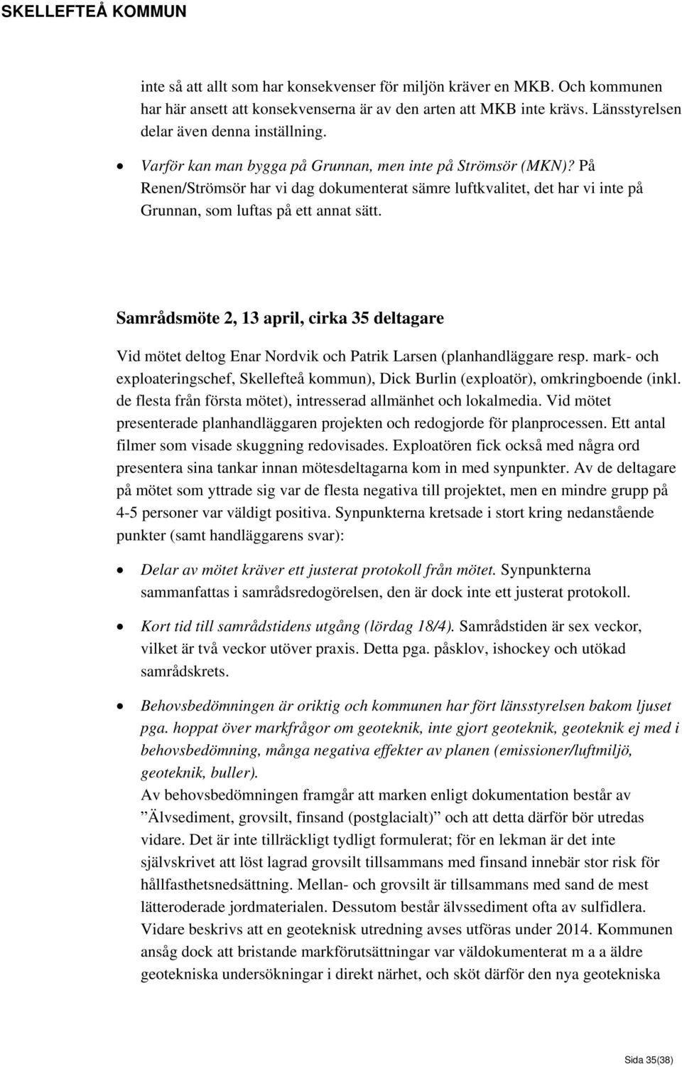Samrådsmöte 2, 13 april, cirka 35 deltagare Vid mötet deltog Enar Nordvik och Patrik Larsen (planhandläggare resp.