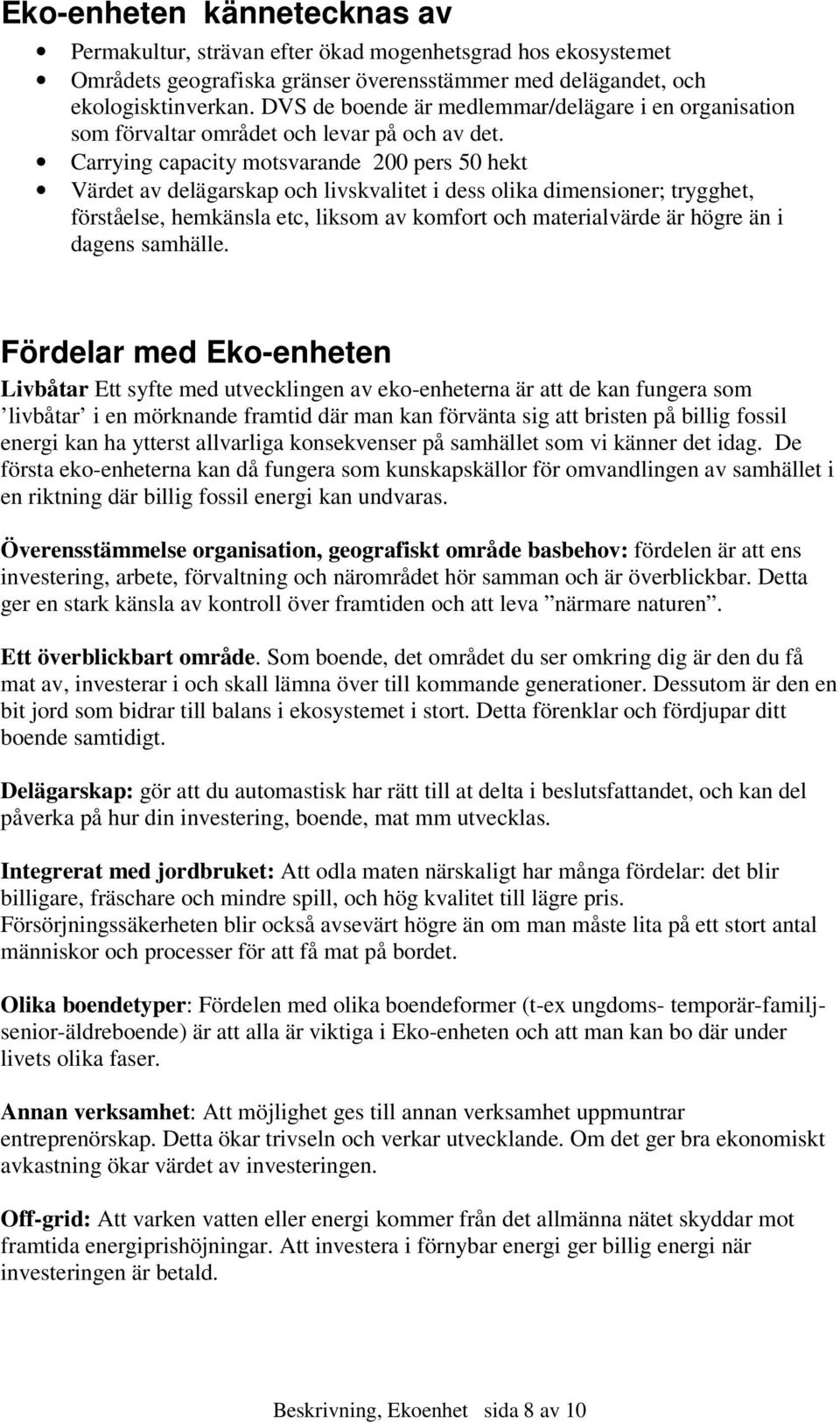 Carrying capacity motsvarande 200 pers 50 hekt Värdet av delägarskap och livskvalitet i dess olika dimensioner; trygghet, förståelse, hemkänsla etc, liksom av komfort och materialvärde är högre än i