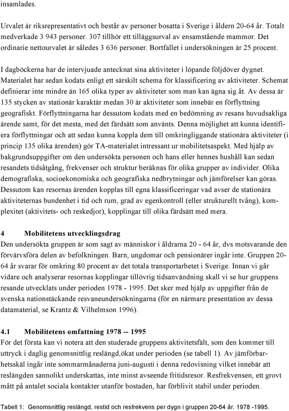 Materialet har sedan kodats enligt ett särskilt schema för klassificering av aktiviteter. Schemat definierar inte mindre än 165 olika typer av aktiviteter som man kan ägna sig åt.