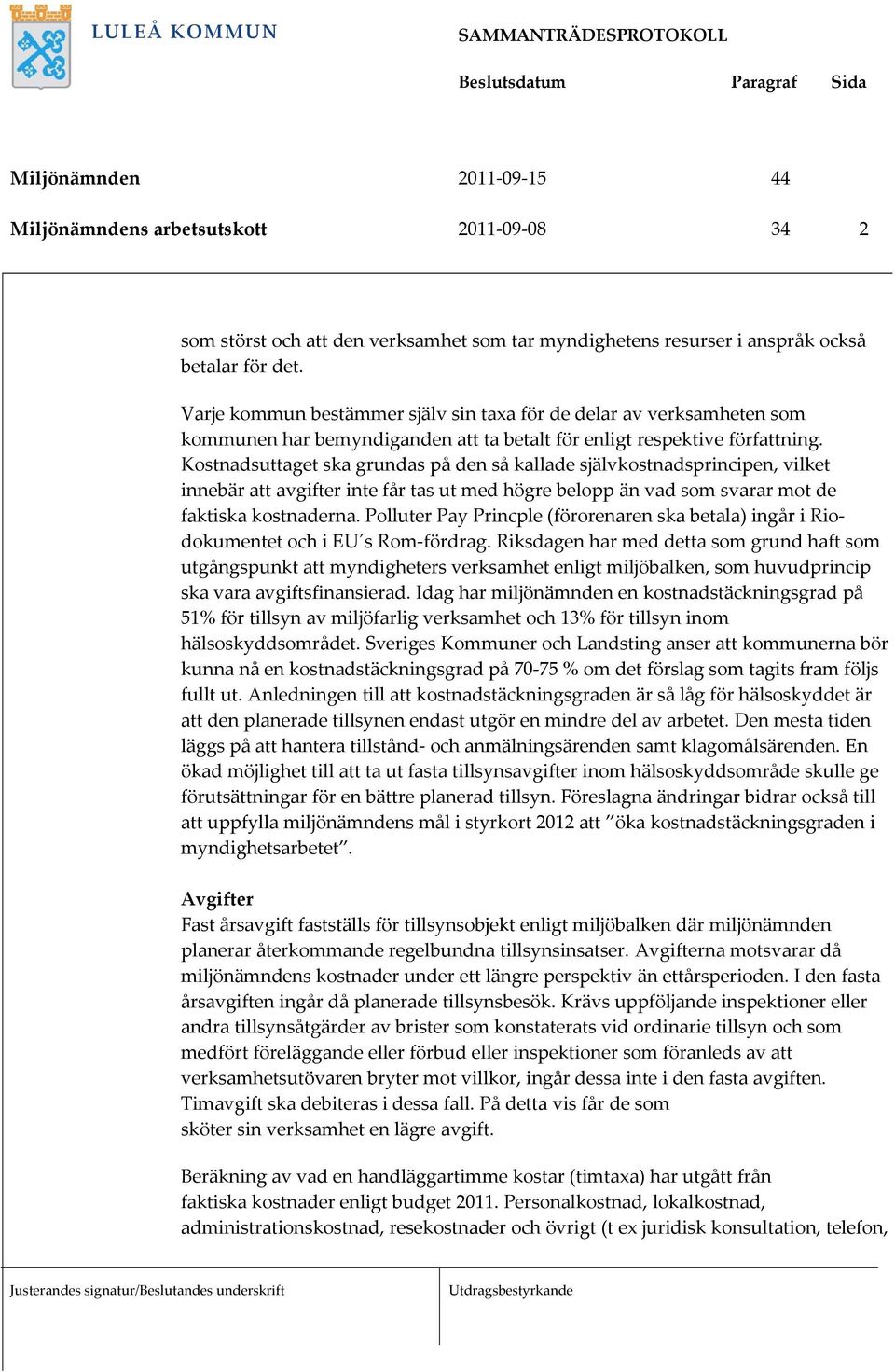 Kostnadsuttaget ska grundas på den så kallade självkostnadsprincipen, vilket innebär att avgifter inte får tas ut med högre belopp än vad som svarar mot de faktiska kostnaderna.