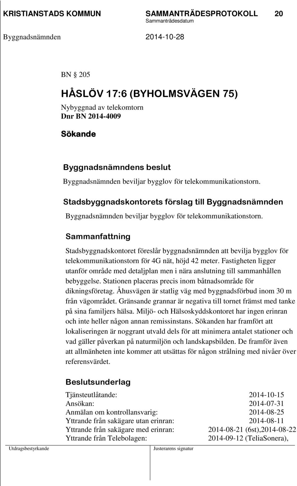 Sammanfattning Stadsbyggnadskontoret föreslår byggnadsnämnden att bevilja bygglov för telekommunikationstorn för 4G nät, höjd 42 meter.