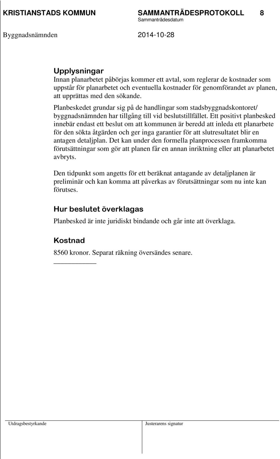 Ett positivt planbesked innebär endast ett beslut om att kommunen är beredd att inleda ett planarbete för den sökta åtgärden och ger inga garantier för att slutresultatet blir en antagen detaljplan.