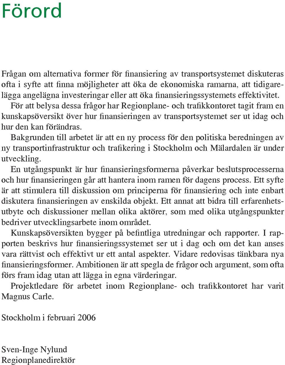 För att belysa dessa frågor har Regionplane- och trafikkontoret tagit fram en kunskapsöversikt över hur finansieringen av transportsystemet ser ut idag och hur den kan förändras.