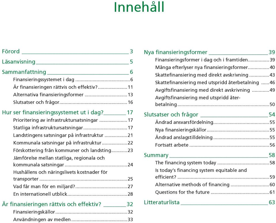 ..21 Kommunala satsningar på infrastruktur...22 Förskottering från kommuner och landsting...23 Jämförelse mellan statliga, regionala och kommunala satsningar.