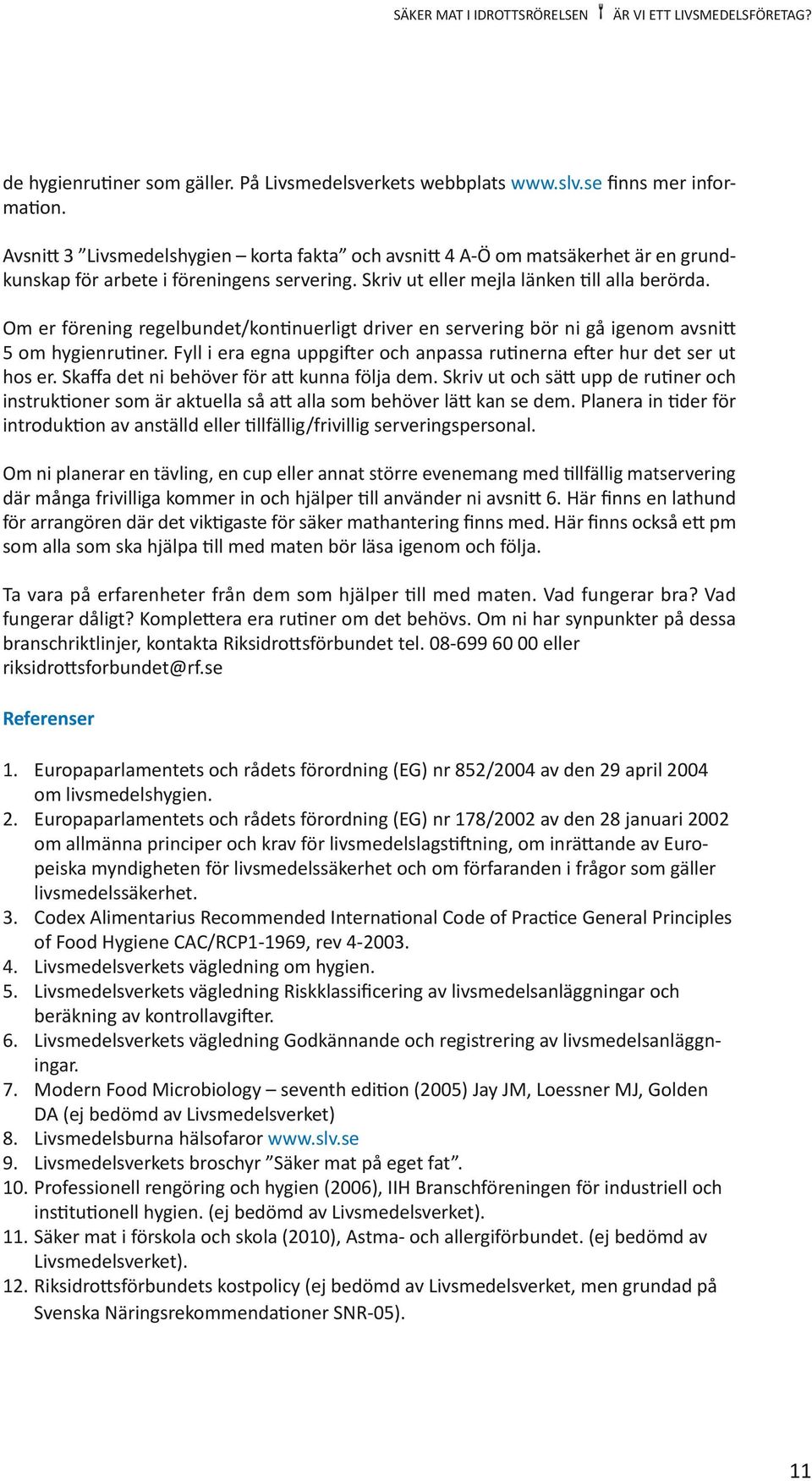 Om er förening regelbundet/kontinuerligt driver en servering bör ni gå igenom avsnitt 5 om hygienrutiner. Fyll i era egna uppgifter och anpassa rutinerna efter hur det ser ut hos er.