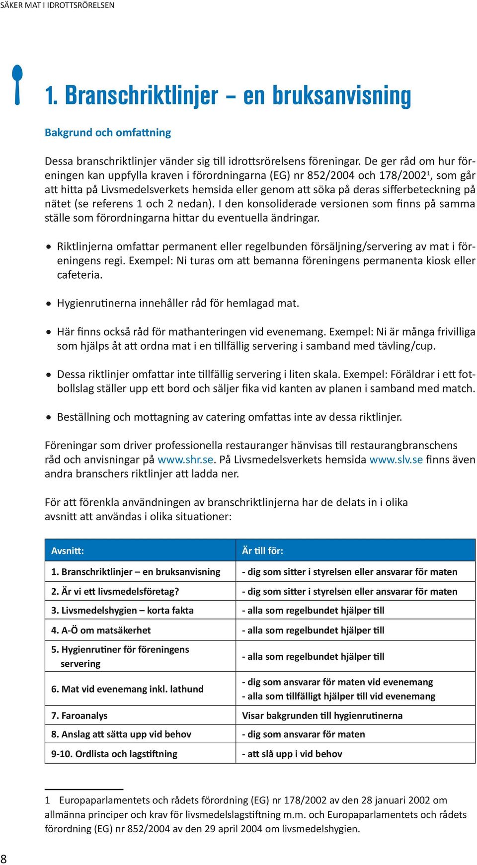 nätet (se referens 1 och 2 nedan). I den konsoliderade versionen som finns på samma ställe som förordningarna hittar du eventuella ändringar.