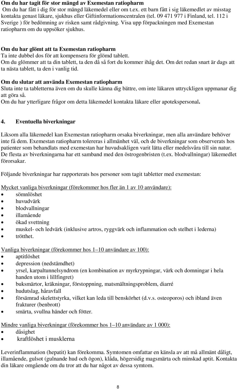 Visa upp förpackningen med Exemestan ratiopharm om du uppsöker sjukhus. Om du har glömt att ta Exemestan ratiopharm Ta inte dubbel dos för att kompensera för glömd tablett.