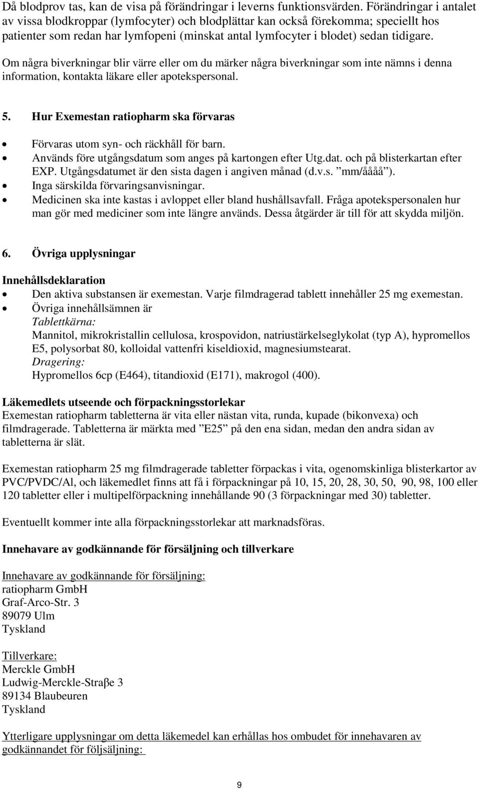 Om några biverkningar blir värre eller om du märker några biverkningar som inte nämns i denna information, kontakta läkare eller apotekspersonal. 5.