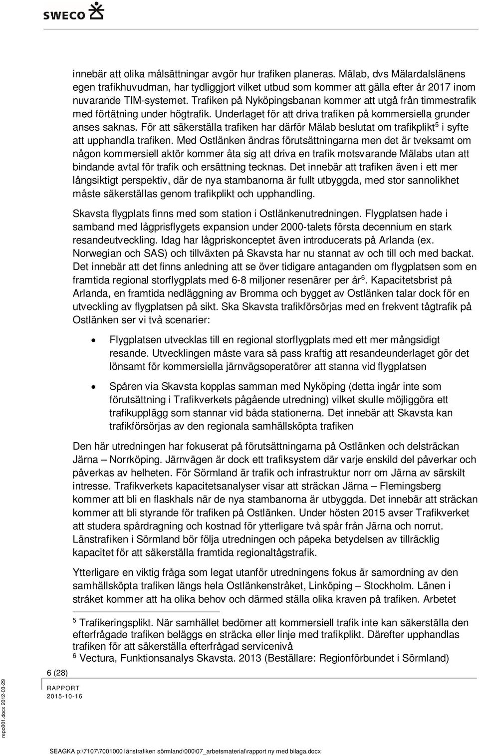 Trafiken på Nyköpingsbanan kommer att utgå från timmestrafik med förtätning under högtrafik. Underlaget för att driva trafiken på kommersiella grunder anses saknas.