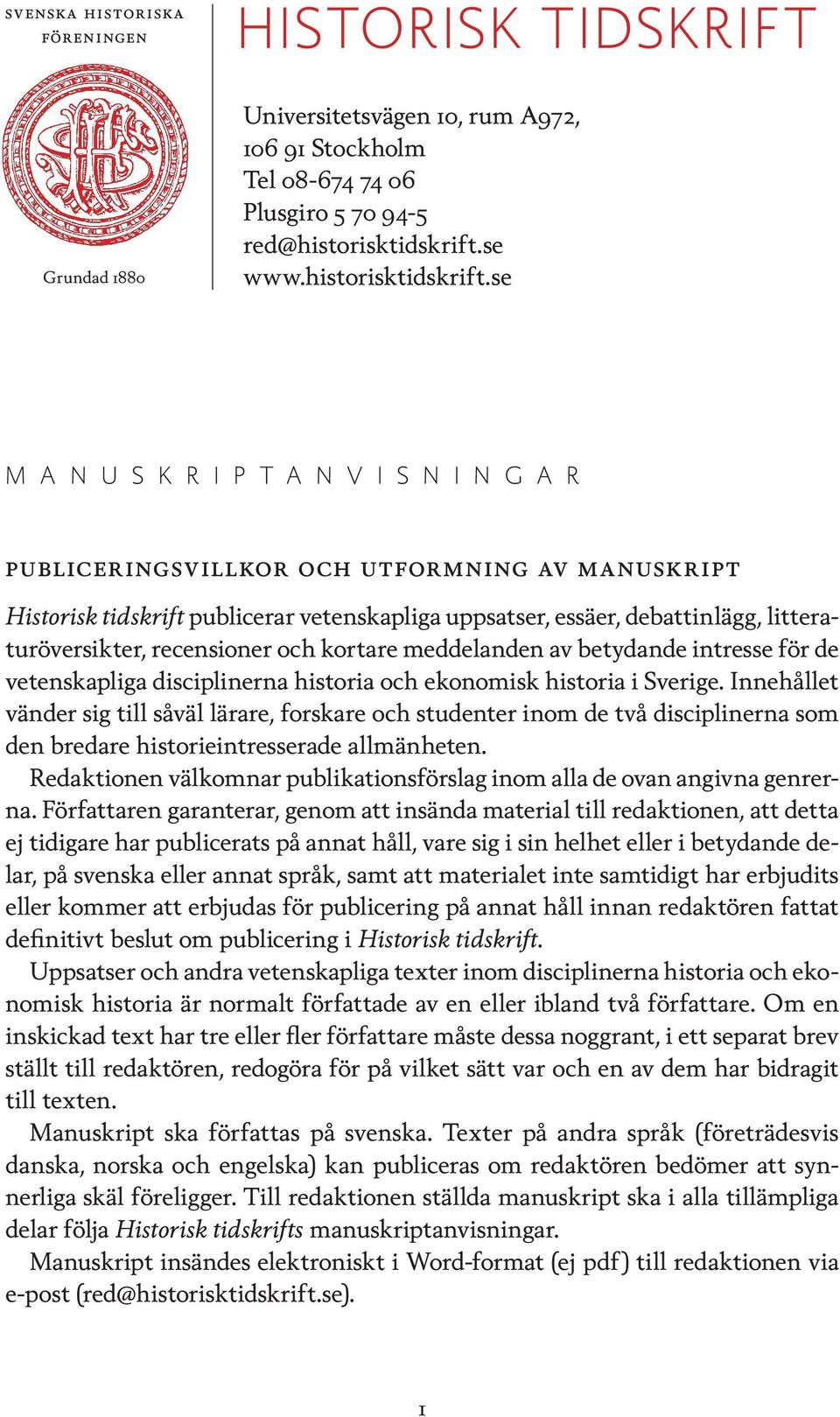 se M A N U S K R I P T A N V I S N I N G A R Publiceringsvillkor och utformning av manuskript Historisk tidskrift publicerar vetenskapliga uppsatser, essäer, debattinlägg, litteraturöversikter,