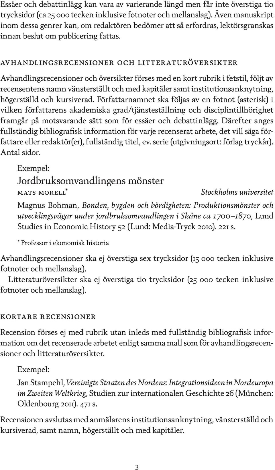 Avhandlingsrecensioner och litteraturöversikter Avhandlingsrecensioner och översikter förses med en kort rubrik i fetstil, följt av recensentens namn vänsterställt och med kapitäler samt