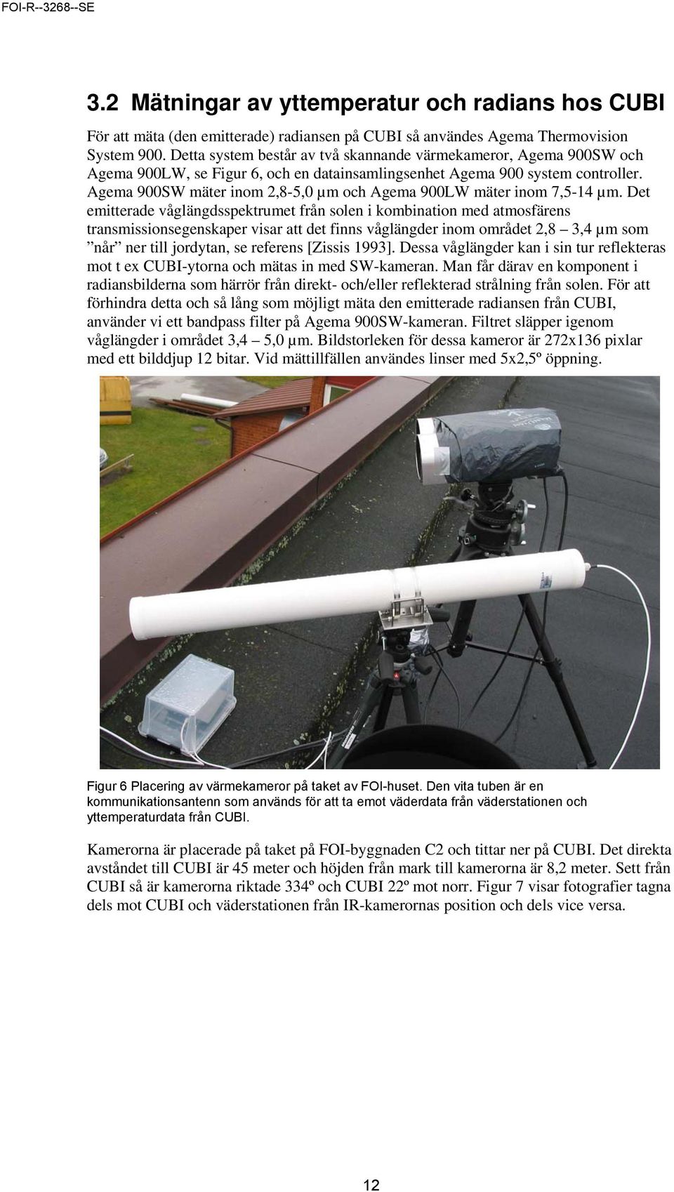 Agema 9SW mäter inom 2,8-5, µm och Agema 9LW mäter inom 7,54 µm.