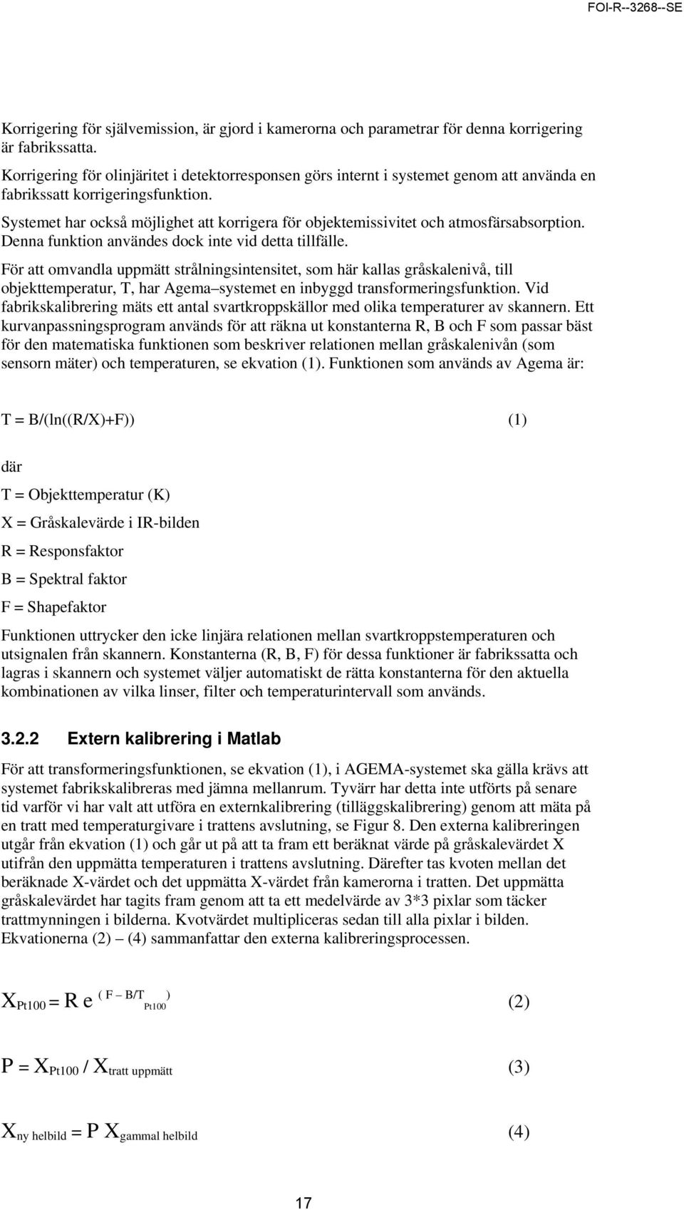 Systemet har också möjlighet att korrigera för objektemissivitet och atmosfärsabsorption. Denna funktion användes dock inte vid detta tillfälle.