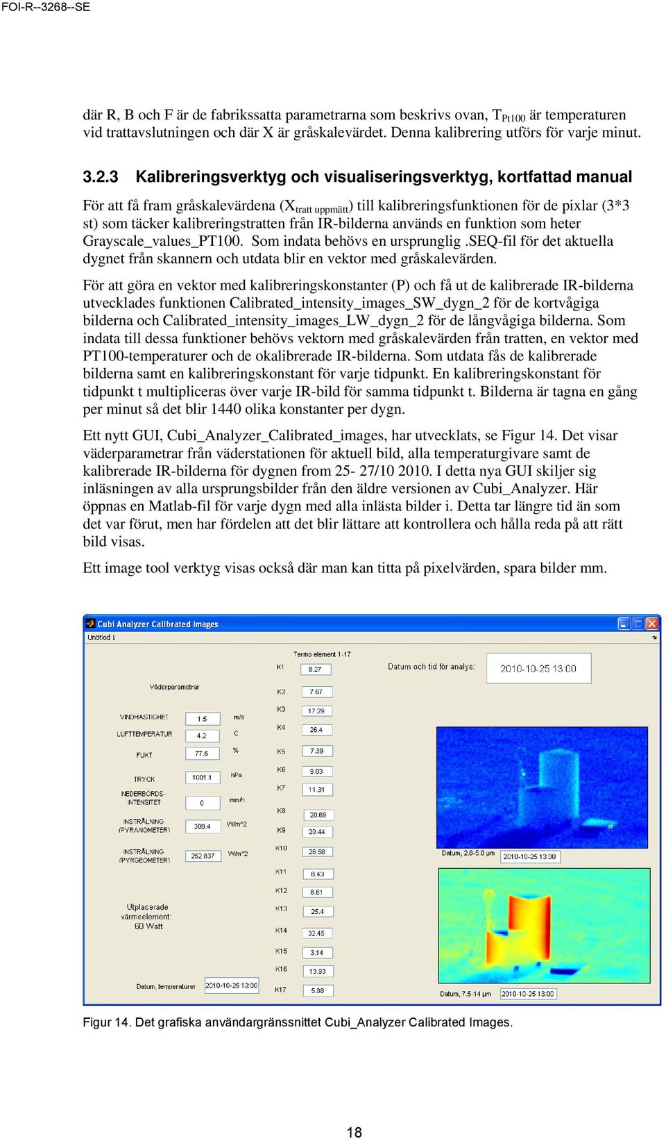 från IR-bilderna används en funktion som heter Grayscale_values_PT1. Som indata behövs en ursprunglig.seq-fil för det aktuella dygnet från skannern och utdata blir en vektor med gråskalevärden.