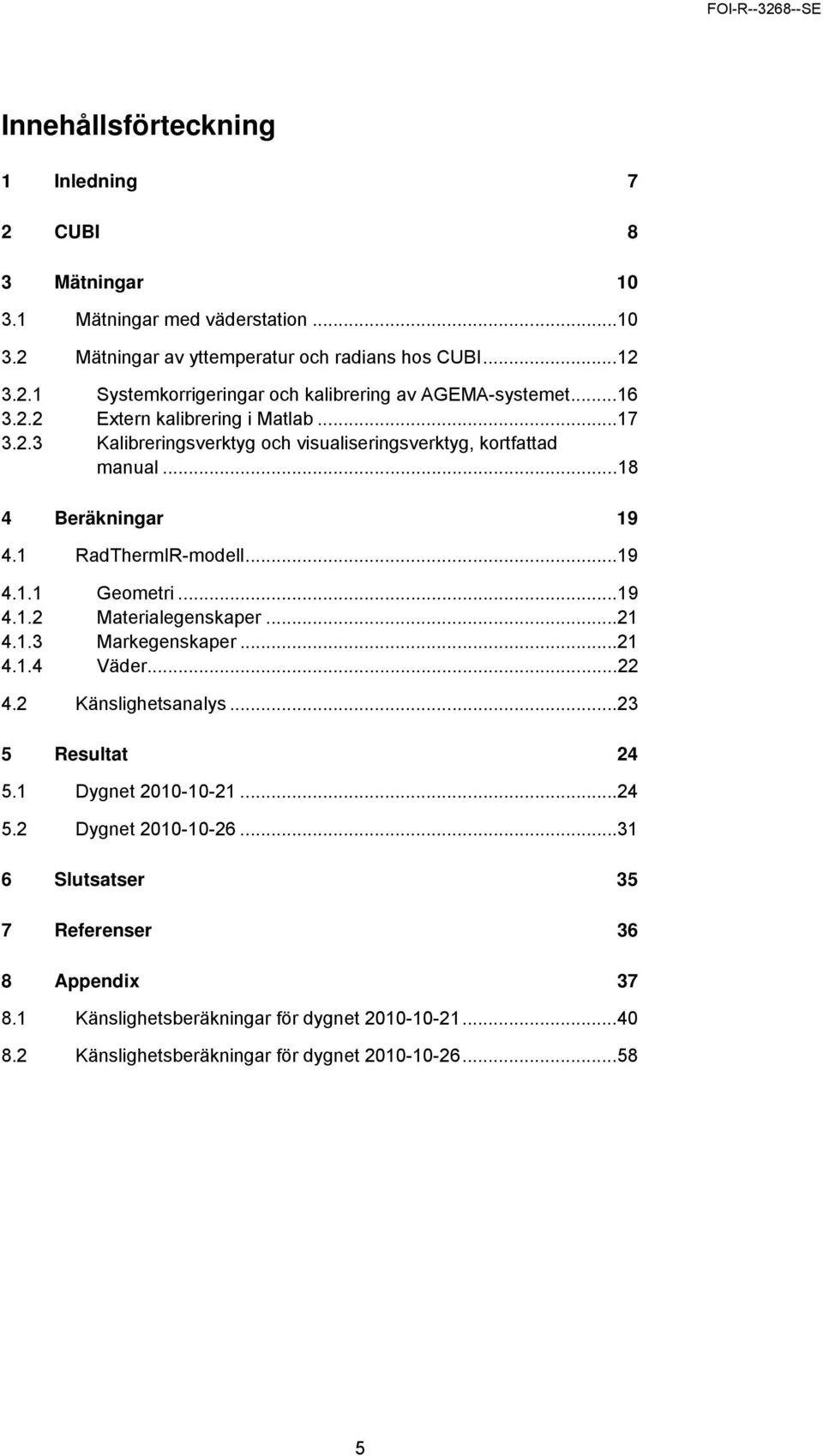 ..19 4.1.2 Materialegenskaper...21 4.1.3 Markegenskaper...21 4.1.4 Väder...22 4.2 Känslighetsanalys...23 5 Resultat 24 5.1 Dygnet 211...24 5.2 Dygnet 216.