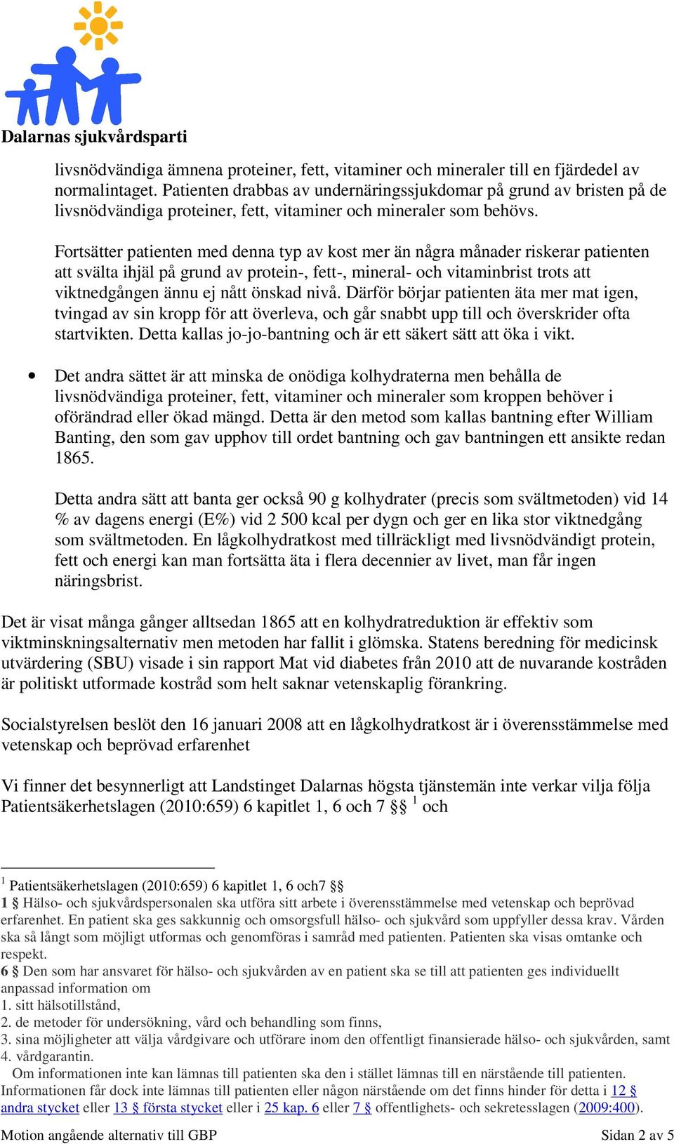 Fortsätter patienten med denna typ av kost mer än några månader riskerar patienten att svälta ihjäl på grund av protein-, fett-, mineral- och vitaminbrist trots att viktnedgången ännu ej nått önskad