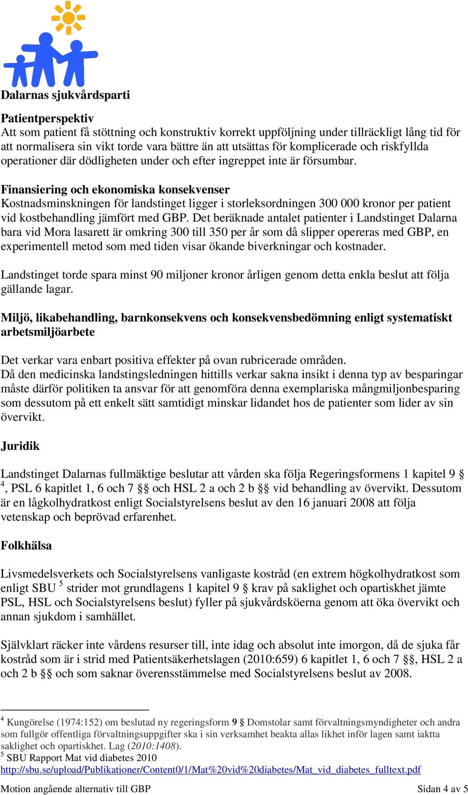 Finansiering och ekonomiska konsekvenser Kostnadsminskningen för landstinget ligger i storleksordningen 300 000 kronor per patient vid kostbehandling jämfört med GBP.