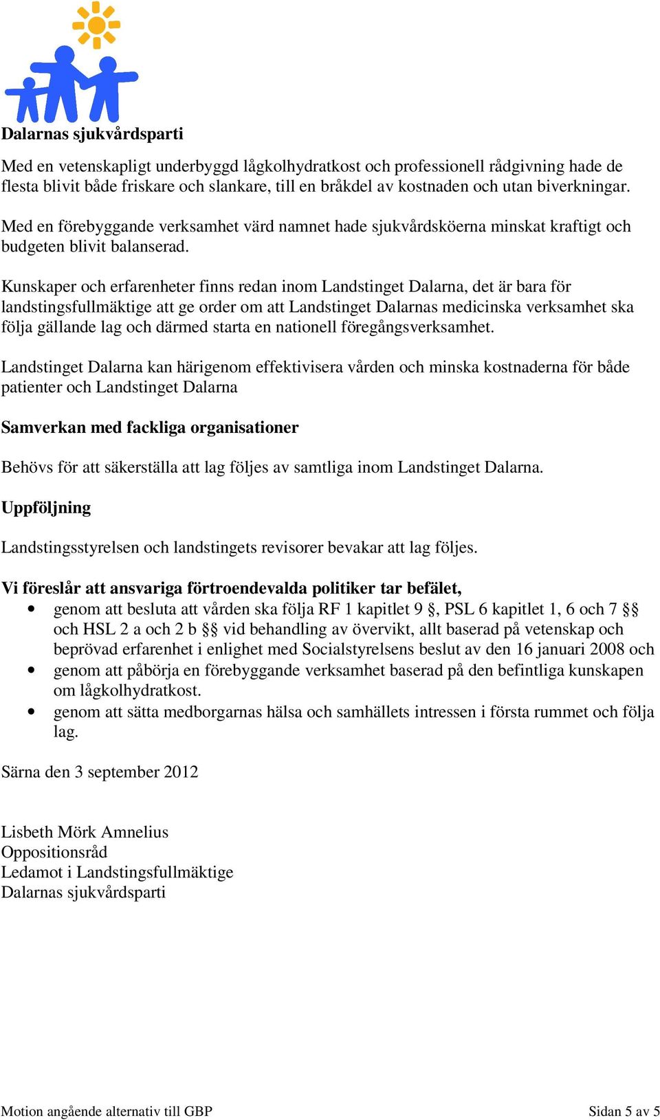 Kunskaper och erfarenheter finns redan inom Landstinget Dalarna, det är bara för landstingsfullmäktige att ge order om att Landstinget Dalarnas medicinska verksamhet ska följa gällande lag och därmed