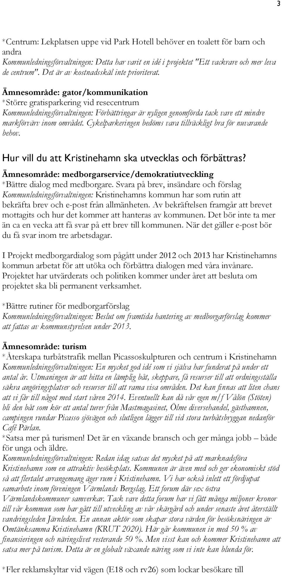 Ämnesområde: gator/kommunikation *Större gratisparkering vid resecentrum Kommunledningsförvaltningen: Förbättringar är nyligen genomförda tack vare ett mindre markförvärv inom området.