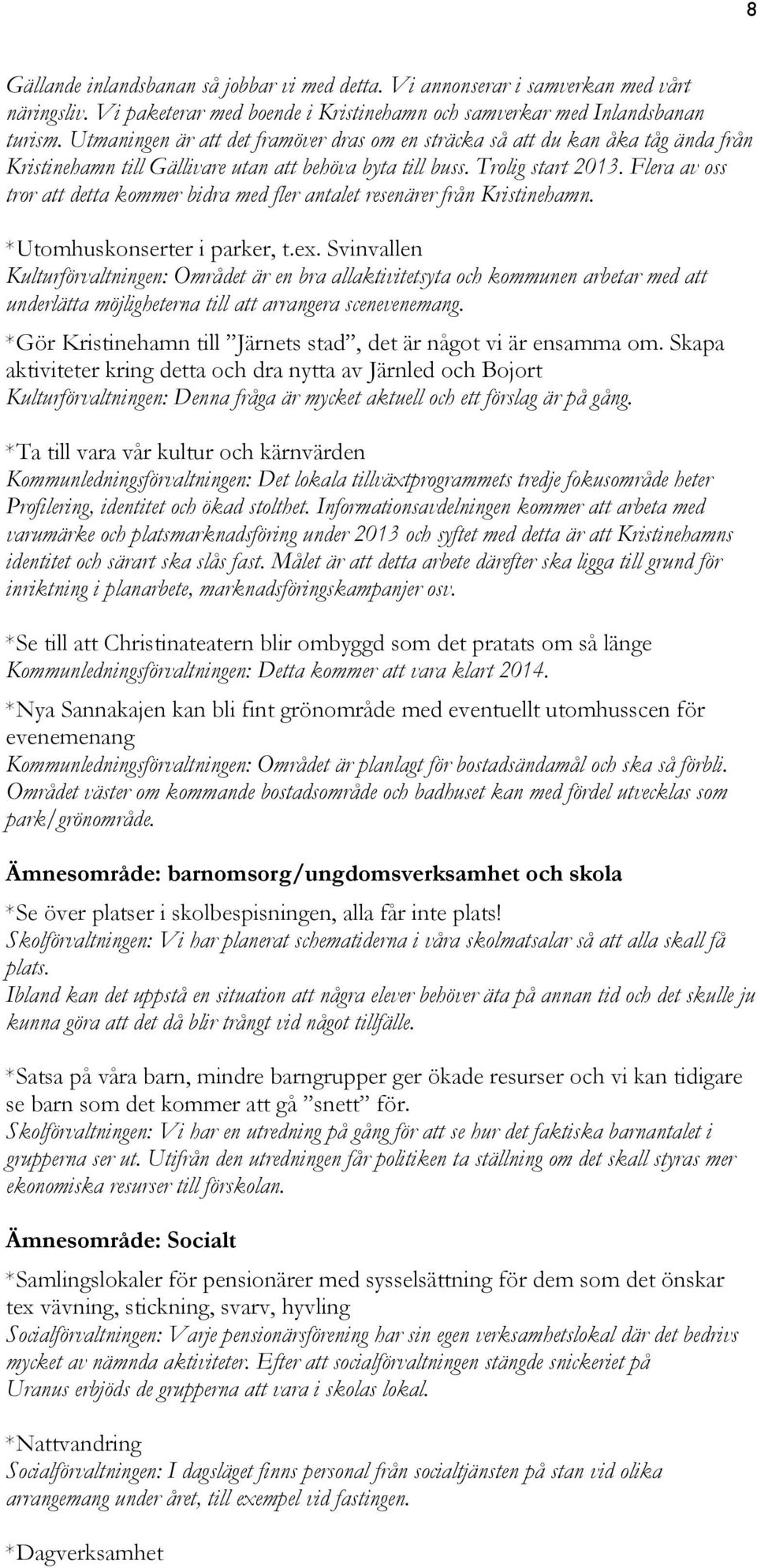 Flera av oss tror att detta kommer bidra med fler antalet resenärer från Kristinehamn. *Utomhuskonserter i parker, t.ex.