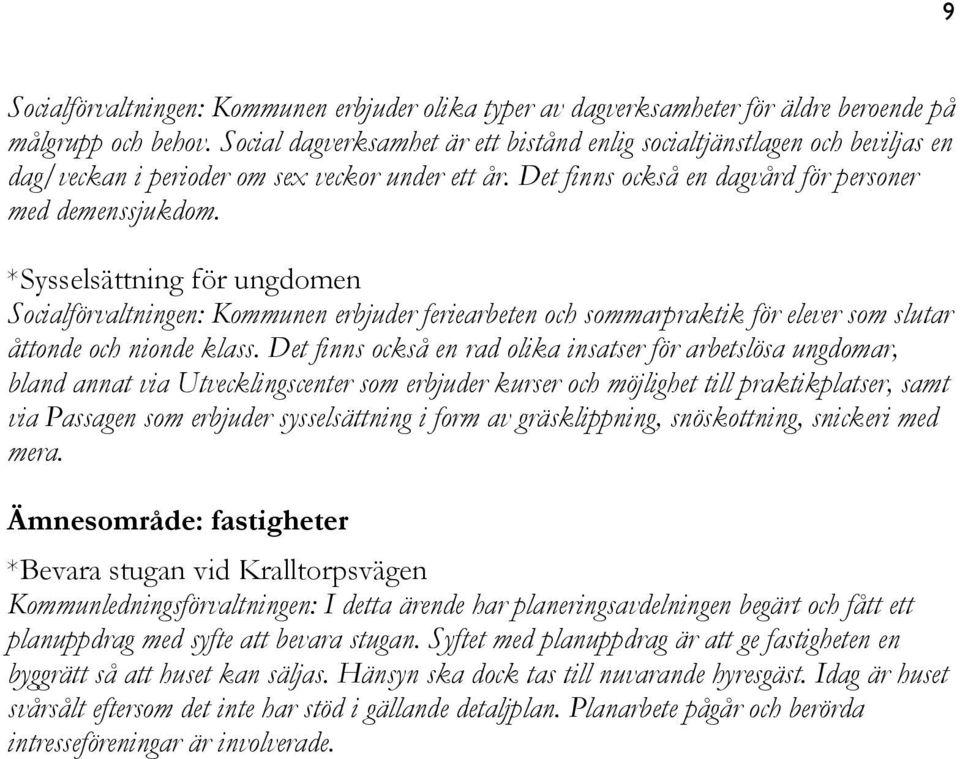 *Sysselsättning för ungdomen Socialförvaltningen: Kommunen erbjuder feriearbeten och sommarpraktik för elever som slutar åttonde och nionde klass.