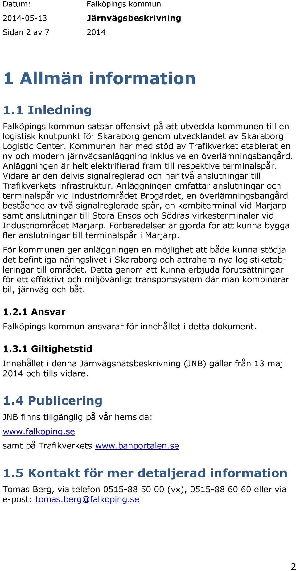 Vidare är den delvis signalreglerad och har två anslutningar till Trafikverkets infrastruktur.