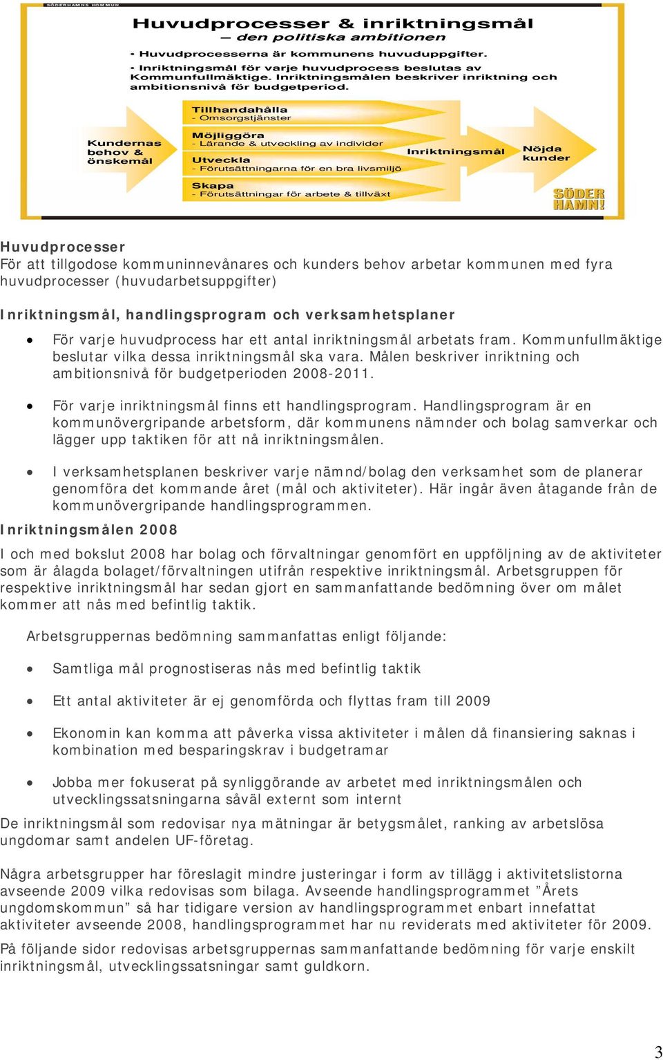 Tillhandahålla - Omsorgstjänster Kundernas behov & önskemål Möjliggöra - Lärande & utveckling av individer Utveckla - Förutsättningarna för en bra livsmiljö Skapa - Förutsättningar för arbete &