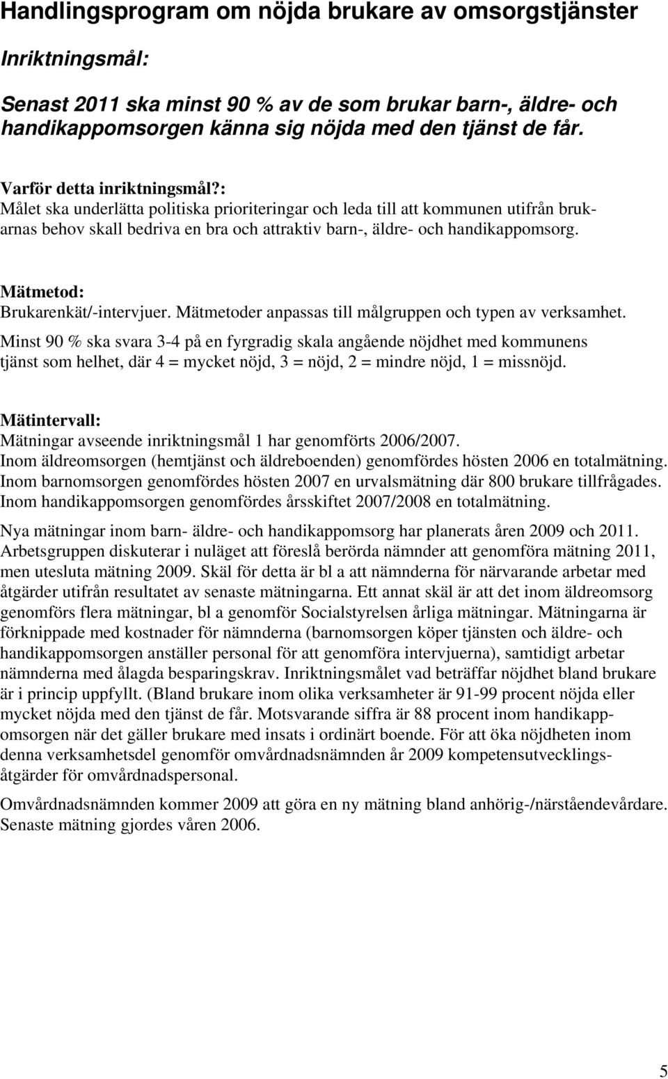 Mätmetod: Brukarenkät/-intervjuer. Mätmetoder anpassas till målgruppen och typen av verksamhet.