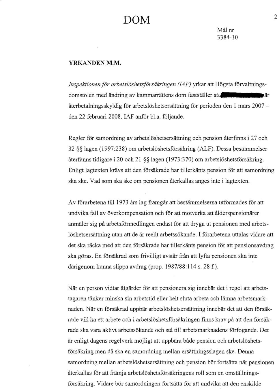 IAF anför bl.a. följande. Regler för samordning av arbetslöshetsersättning och pension återfinns i 27 och 32 lagen (1997:238) om arbetslöshetsförsäkring (ALF).