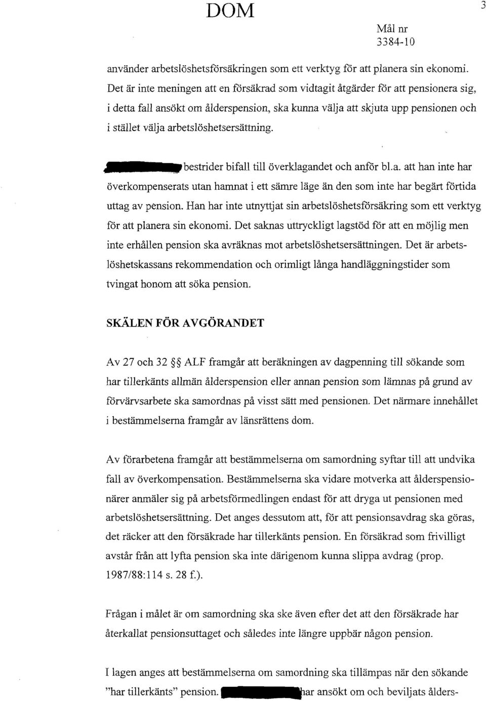 arbetslöshetsersättning. bestrider bifall till överklagandet och anför bl.a. att han inte har överkompenserats utan hamnat i ett sämre läge än den som inte har begärt förtida uttag av pension.