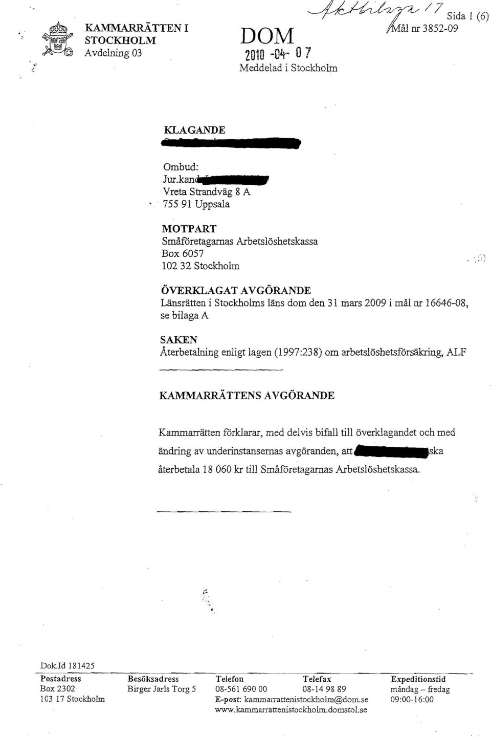 se bilaga A SAKEN Återbetalning enligt lagen (1997:238) om arbetslöshetsförsäkring, ALF ~TTENSAVGÖRANDE Kammarrätten förklarar, med delvis bifall till överklagandet och med ändring av