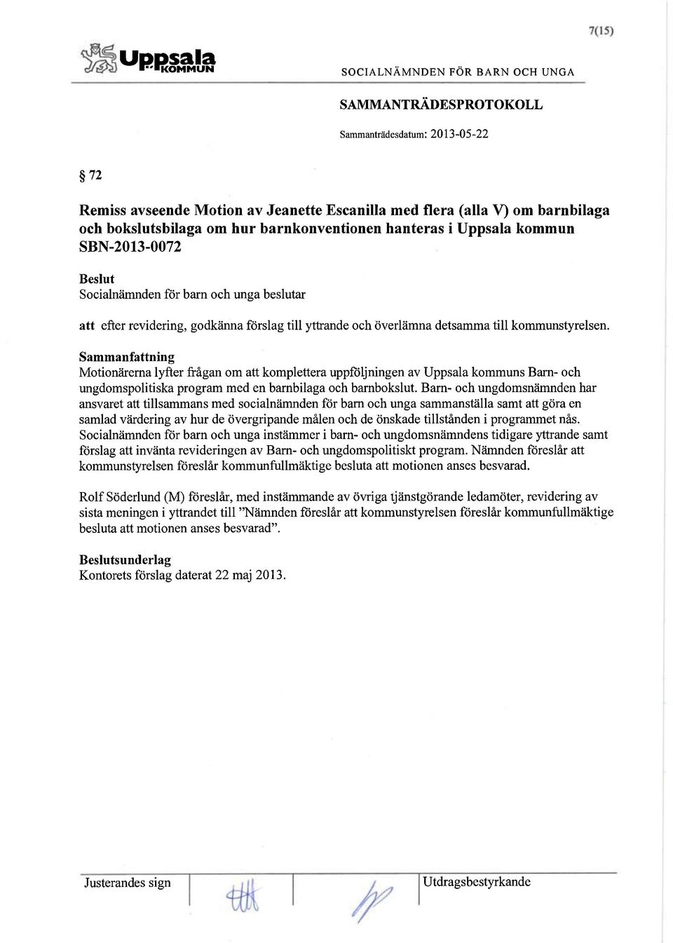 Sammanfattning Motionärerna lyfter frågan om att komplettera uppföljningen av Uppsala kommuns Barn- och ungdomspolitiska program med en barnbilaga och barnbokslut.