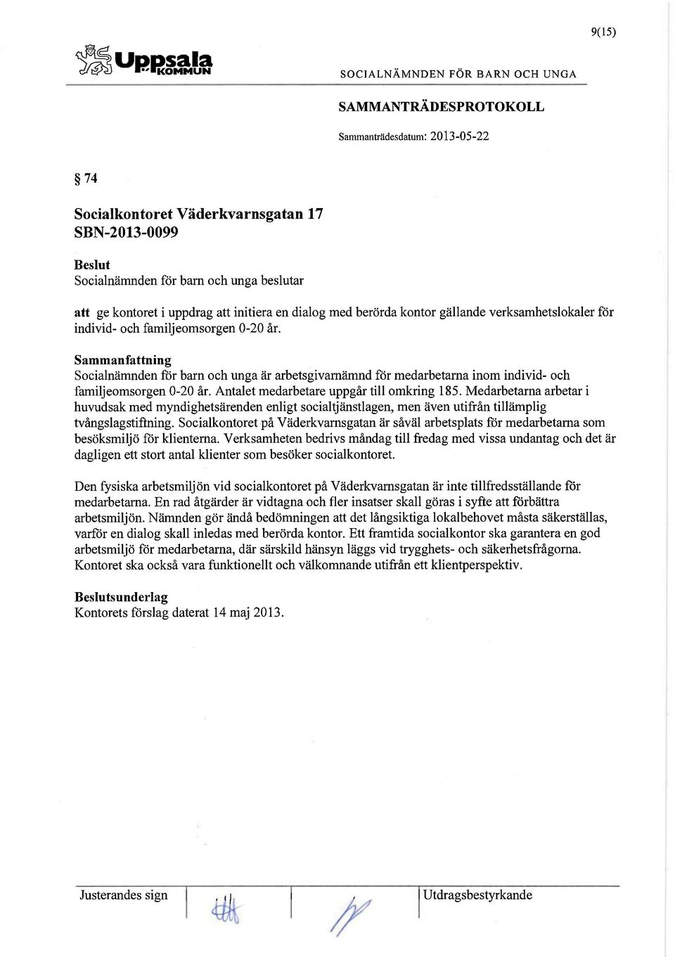 Medarbetarna arbetar i huvudsak med myndighetsärenden enligt socialtjänstlagen, men även utifrån tillämplig tvångslagstiftning.