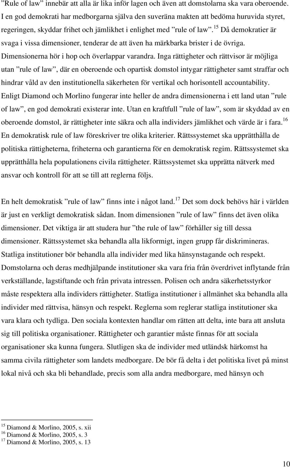 15 Då demokratier är svaga i vissa dimensioner, tenderar de att även ha märkbarka brister i de övriga. Dimensionerna hör i hop och överlappar varandra.