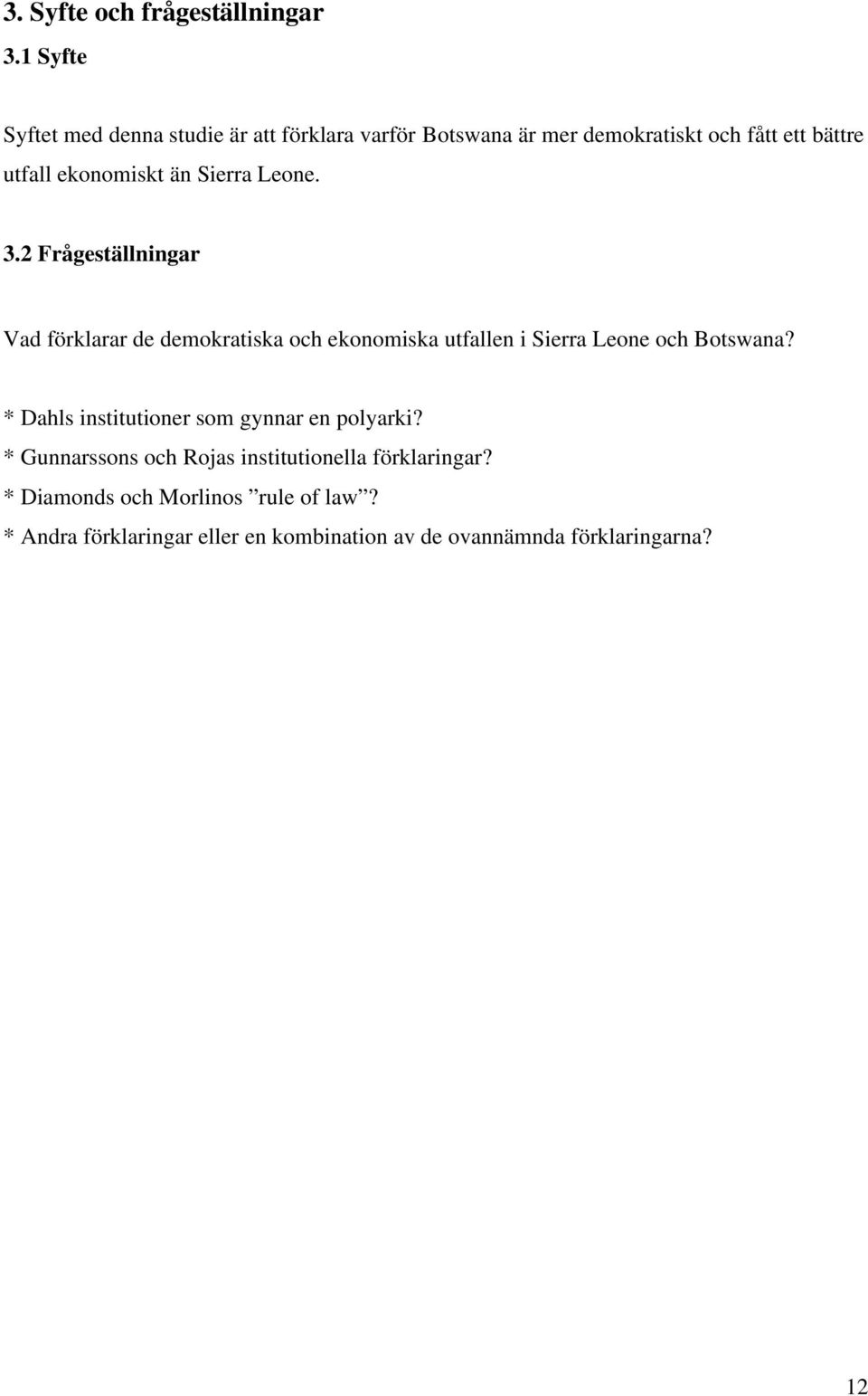 än Sierra Leone. 3.2 Frågeställningar Vad förklarar de demokratiska och ekonomiska utfallen i Sierra Leone och Botswana?
