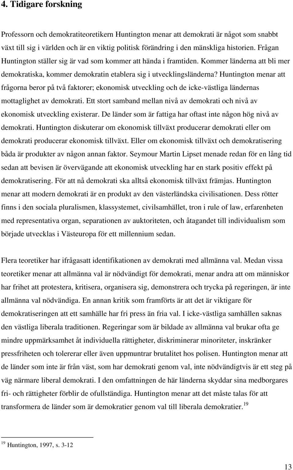 Huntington menar att frågorna beror på två faktorer; ekonomisk utveckling och de icke-västliga ländernas mottaglighet av demokrati.