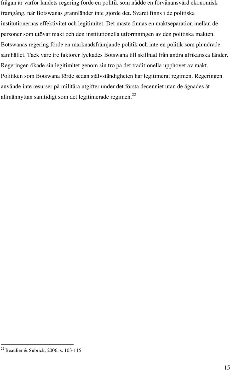 Det måste finnas en maktseparation mellan de personer som utövar makt och den institutionella utformningen av den politiska makten.