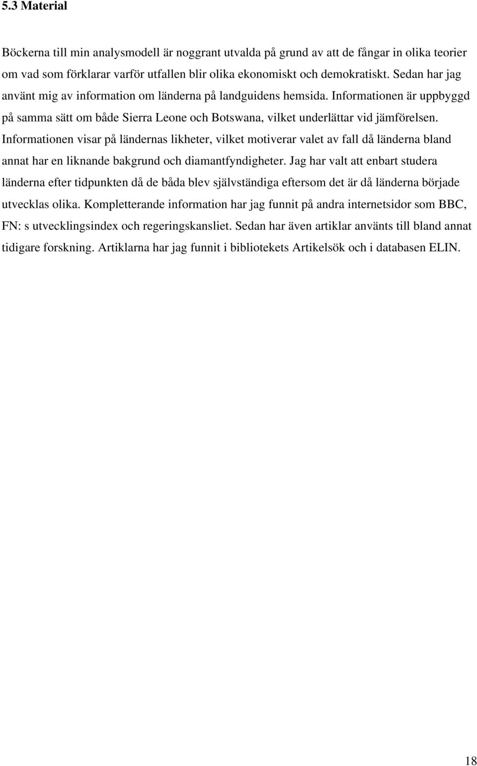 Informationen visar på ländernas likheter, vilket motiverar valet av fall då länderna bland annat har en liknande bakgrund och diamantfyndigheter.