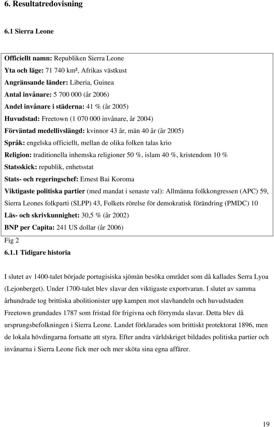 41 % (år 2005) Huvudstad: Freetown (1 070 000 invånare, år 2004) Förväntad medellivslängd: kvinnor 43 år, män 40 år (år 2005) Språk: engelska officiellt, mellan de olika folken talas krio Religion: