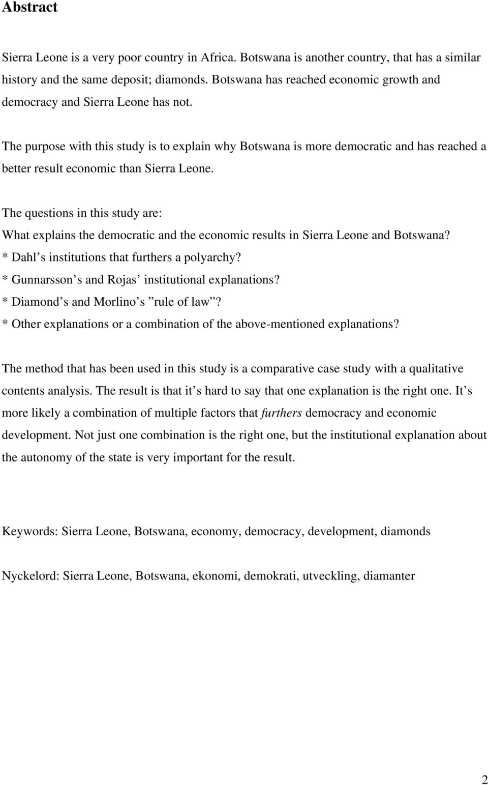 The purpose with this study is to explain why Botswana is more democratic and has reached a better result economic than Sierra Leone.