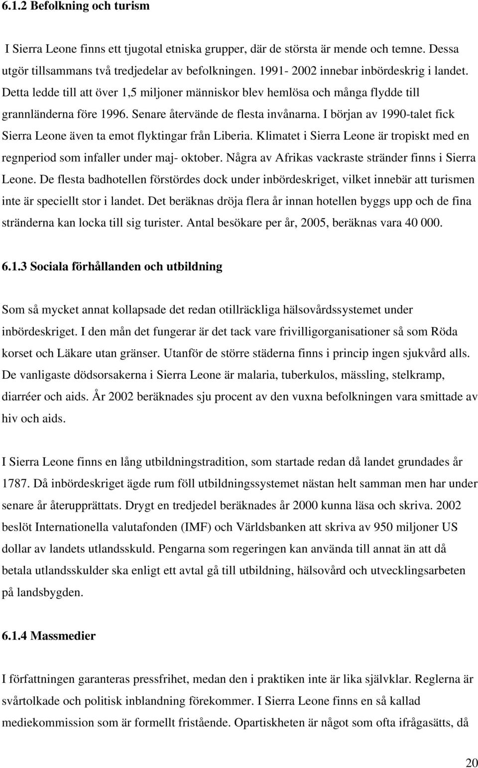 I början av 1990-talet fick Sierra Leone även ta emot flyktingar från Liberia. Klimatet i Sierra Leone är tropiskt med en regnperiod som infaller under maj- oktober.