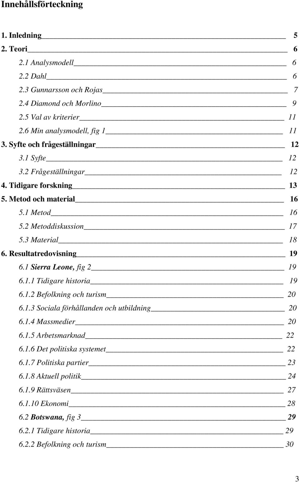 Resultatredovisning 19 6.1 Sierra Leone, fig 2 19 6.1.1 Tidigare historia 19 6.1.2 Befolkning och turism 20 6.1.3 Sociala förhållanden och utbildning 20 6.1.4 Massmedier 20 6.1.5 Arbetsmarknad 22 6.