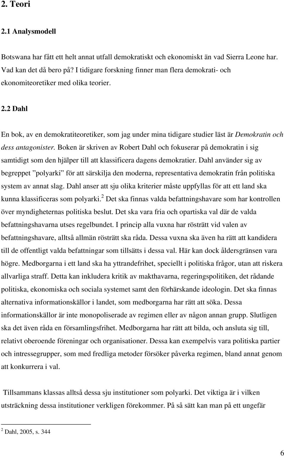 2 Dahl En bok, av en demokratiteoretiker, som jag under mina tidigare studier läst är Demokratin och dess antagonister.