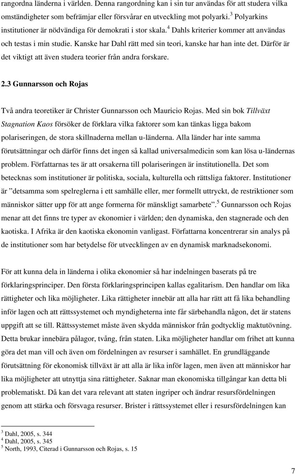 Därför är det viktigt att även studera teorier från andra forskare. 2.3 Gunnarsson och Rojas Två andra teoretiker är Christer Gunnarsson och Mauricio Rojas.