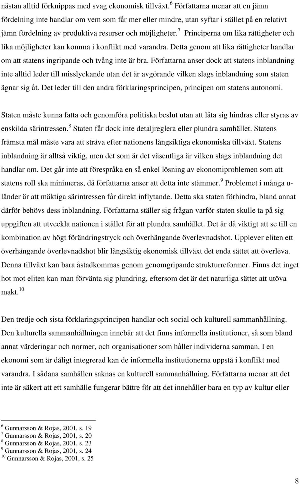 7 Principerna om lika rättigheter och lika möjligheter kan komma i konflikt med varandra. Detta genom att lika rättigheter handlar om att statens ingripande och tvång inte är bra.