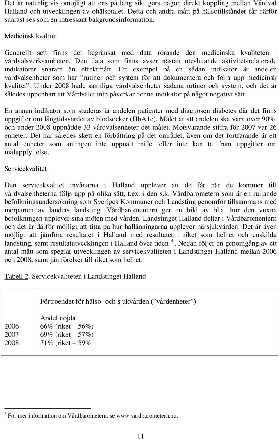 Medicinsk kvalitet Generellt sett finns det begränsat med data rörande den medicinska kvaliteten i vårdvalsverksamheten.