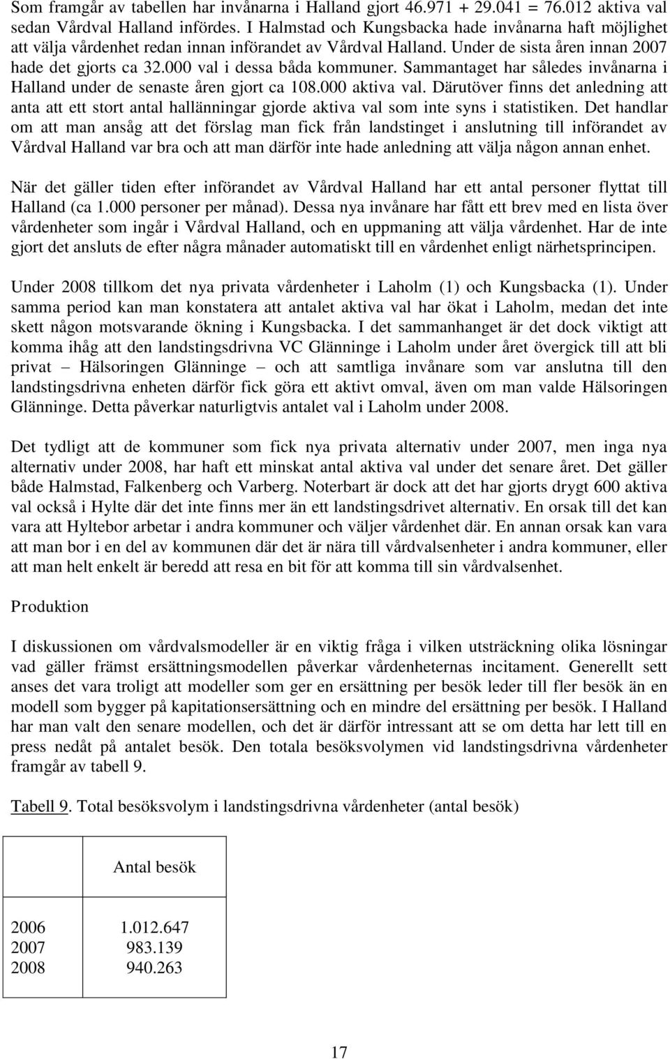 000 val i dessa båda kommuner. Sammantaget har således invånarna i Halland under de senaste åren gjort ca 108.000 aktiva val.