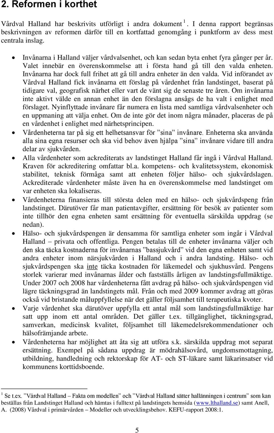 Invånarna i Halland väljer vårdvalsenhet, och kan sedan byta enhet fyra gånger per år. Valet innebär en överenskommelse att i första hand gå till den valda enheten.