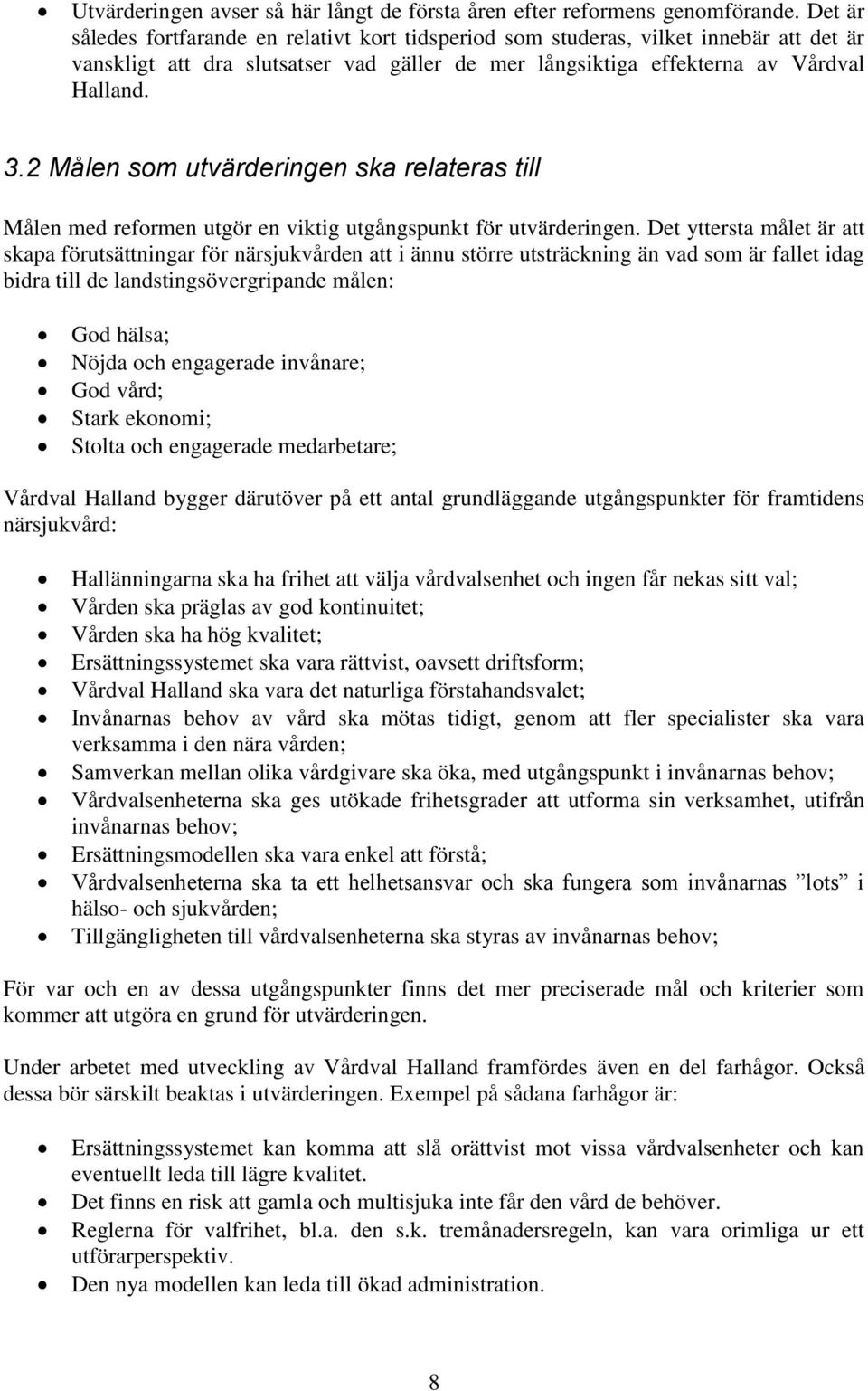 2 Målen som utvärderingen ska relateras till Målen med reformen utgör en viktig utgångspunkt för utvärderingen.