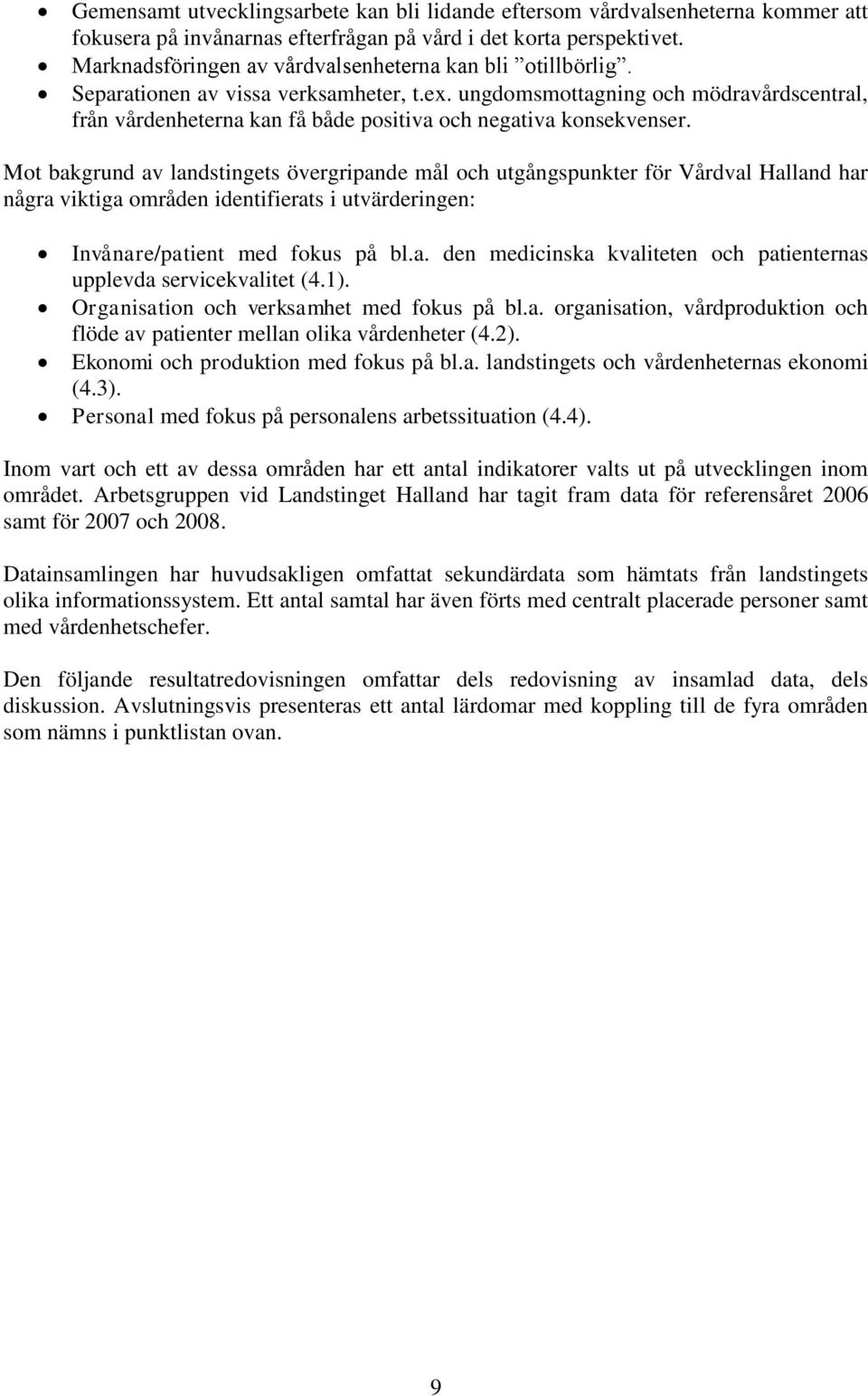 ungdomsmottagning och mödravårdscentral, från vårdenheterna kan få både positiva och negativa konsekvenser.